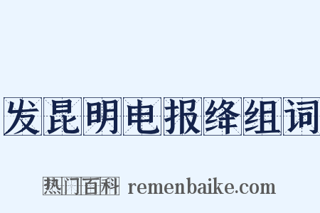 发昆明电报绛组词是什么意思的图片